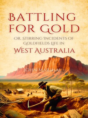 cover image of Battling for Gold,  Or, Stirring Incidents of  Goldfields Life in  West Australia